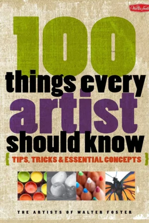 100 things every artist should know tips tricks essential concepts