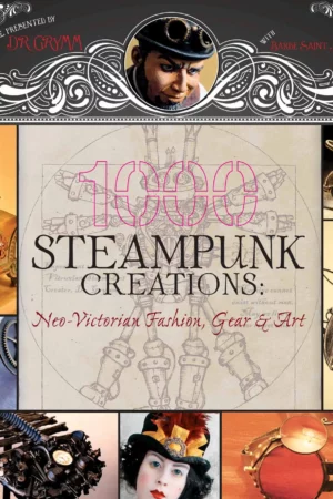 1000 steampunk creations neo victorian fashion gear and art 1000 series