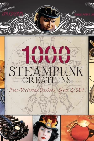 1000 steampunk creations neo victorian fashion gear and art 1000 series 1