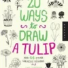 20 ways to draw a tulip and 44 other fabulous flowers lisa congdon