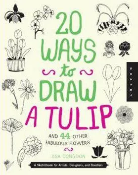 20 ways to draw a tulip and 44 other fabulous flowers lisa congdon
