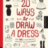20 ways to draw a dress and 44 other fabulous fashions and accessories a sketchbook for artists designers and doodlers