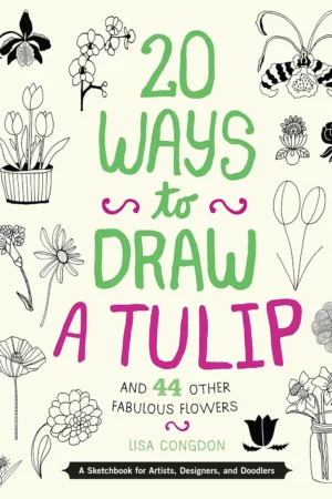 20 ways to draw a tulip and 44 other fabulous flowers a sketchbook for artists designers and doodlers 1