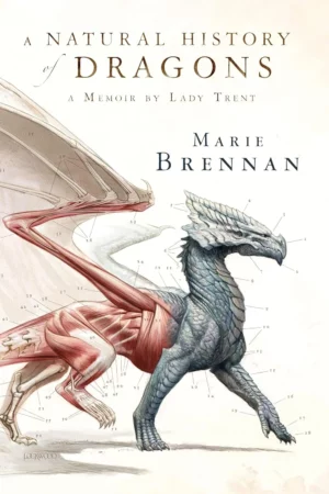 a natural history of dragons a memoir by lady trent the lady trent memoirs 1