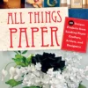 all things paper 20 unique projects from leading paper crafters