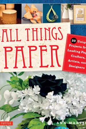 all things paper 20 unique projects from leading paper crafters