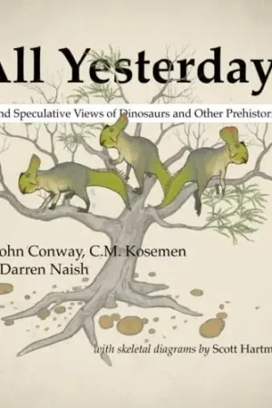 all yesterdays unique and speculative views of dinosaurs and other prehistoric animals