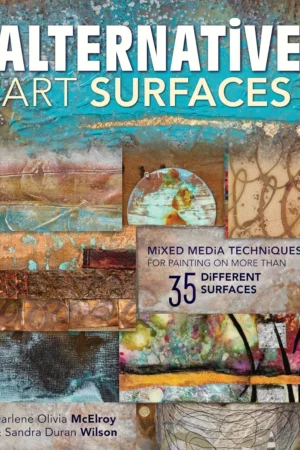 alternative art surfaces mixed media techniques for painting on more than 35 different surfaces