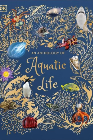 an anthology of aquatic life dk childrens anthologies