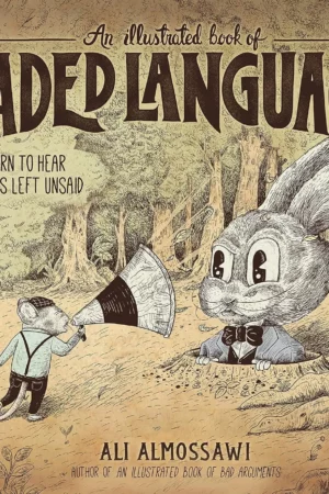 an illustrated book of loaded language learn to hear whats left unsaid bad arguments 1