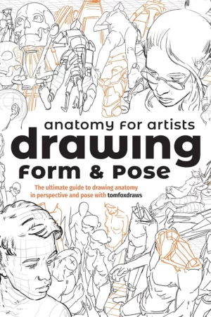 anatomy for artists drawing form pose the ultimate guide to drawing anatomy in perspective and pose with tomfoxdraws 1