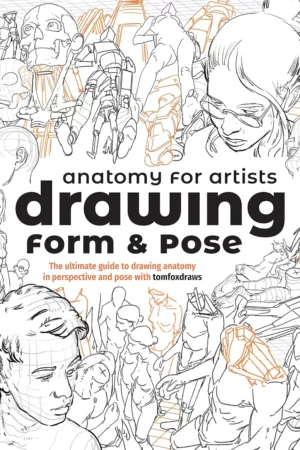 anatomy for artists drawing form pose the ultimate guide to drawing anatomy in perspective and pose with tomfoxdraws