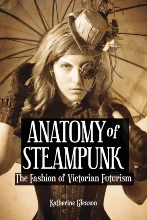 anatomy of steampunk the fashion of victorian futurism