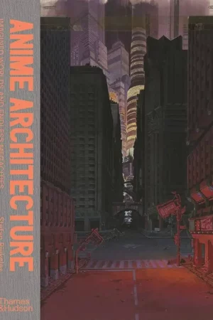 anime architecture imagined worlds and endless megacities