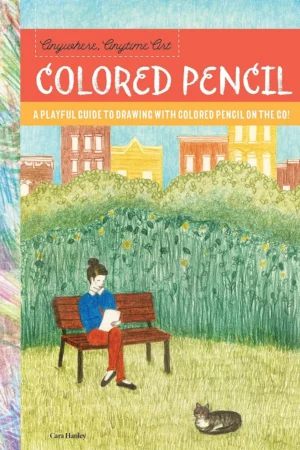 anywhere anytime art colored pencil a playful guide to drawing with colored pencil on the go