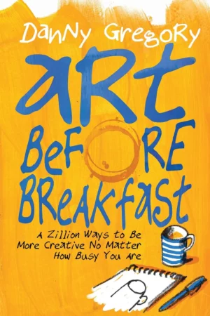 art before breakfast a zillion ways to be more creative no matter how busy you are