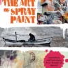 art of spray paint inspirations and techniques from masters of