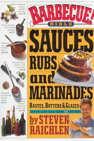 barbecue bible sauces rubs and marinades bastes butters and glazes