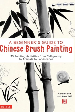 beginners guide to chinese brush painting 35 painting activities from calligraphy to animals to landscapes