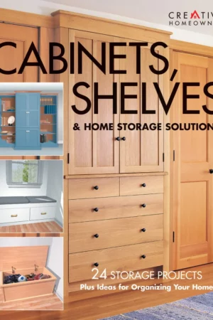cabinets shelves and home storage solutions 24 storage projects plus ideas for organizing your home