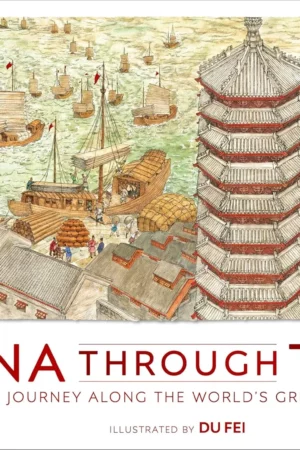 china through time a 2500 year journey along the worlds greatest canal