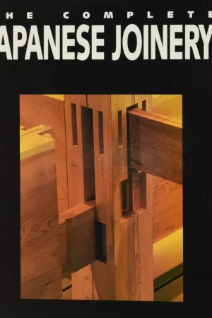 complete japanese joinery a handbook of japanese tool use and woodworking for joiners and carpenters