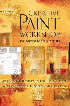 creative paint workshop for mixed media artists experimental techniques for composition layering texture imagery and encaustic