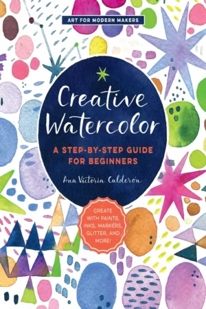 creative watercolor a step by step guide for beginners art for modern makers