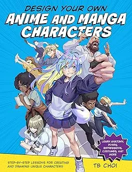 design your own anime and manga characters step by step lessons for creating and drawing unique characters learn anatomy poses expressions costumes and more2