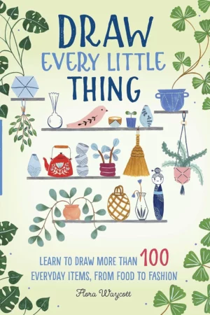 draw every little thing learn to draw more than 100 everyday items from food to fashion volume 1 inspired artist 1 1