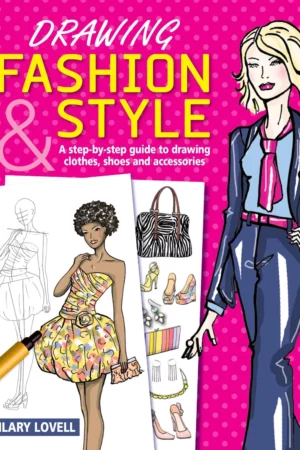 drawing fashion style a step by step guide to drawing clothes shoes and accessories