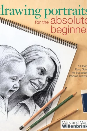 drawing portraits for the absolute beginner a clear easy guide to successful portrait drawing art for the absolute beginner