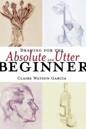 drawing for the absolute and utter beginner