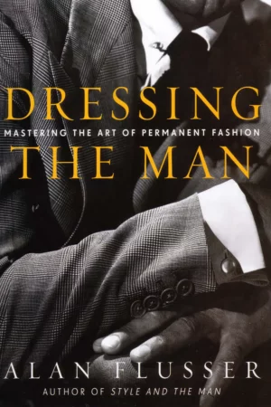 dressing the man mastering the art of permanent fashion by alan flusser
