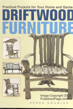 driftwood furniture practical projects for your home and garden