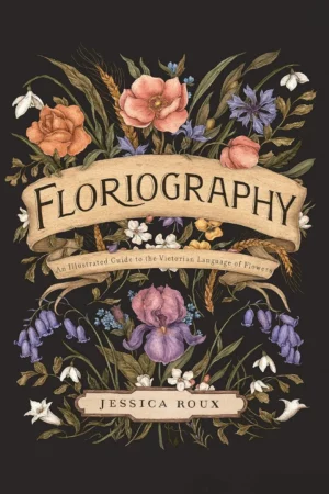 floriography an illustrated guide to the victorian language of flowers volume 1 hidden languages