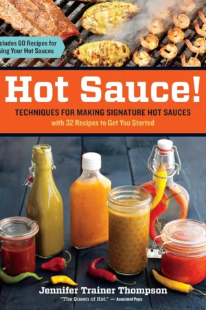hot sauce techniques for making signature hot sauces with 32 recipes to get you started includes 60 recipes for using your hot sauces