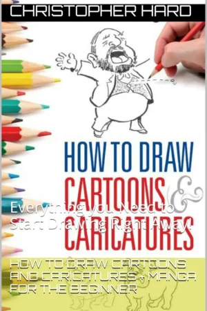 how to draw cartoons and caricatures manga for the beginner everything you need to start drawing right away english edition