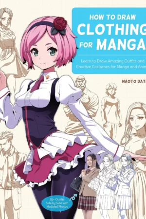 how to draw clothing for manga learn to draw amazing outfits and creative costumes for manga and anime 35 outfits side by side with modeled photos