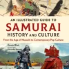 illustrated guide to samurai history and culture from the age of musashi to contemporary pop culture