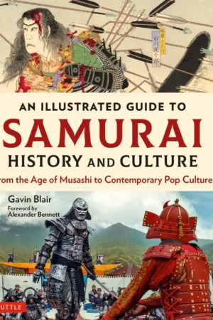 illustrated guide to samurai history and culture from the age of musashi to contemporary pop culture