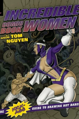 incredible comic book women the kick ass guide to drawing hot babes
