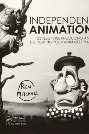 independent animation developing producing and distributing your animated films