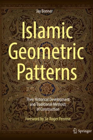 islamic geometric patterns their historical development and traditional methods of construction with a chapter on the use of computer algorithms to generate islamic geometric patterns