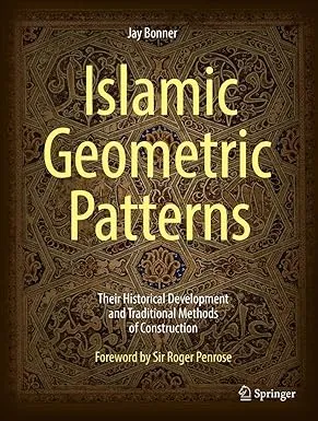 islamic geometric patterns their historical development and traditional methods of construction with a chapter on the use of computer algorithms to generate islamic geometric patterns2