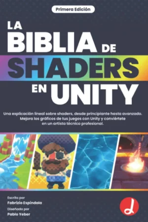 la biblia de shaders en unity una explicacin lineal sobre shaders desde principiante hasta avanzado mejora los grficos de tus juegos con unity y tcnico profesional spanish edition