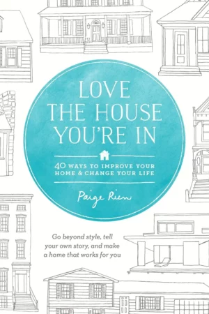 love the house youre in 40 ways to improve your home and change your life
