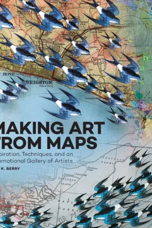 making art from maps inspiration techniques and an international gallery of artists