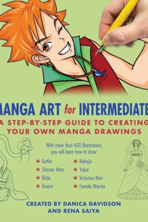 manga art for intermediates a step by step guide to creating your own manga drawings