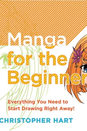 manga for the beginner everything you need to start drawing right away christopher harts manga for the beginner